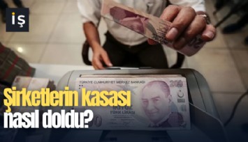 Şirketlerin kasası nasıl doldu?