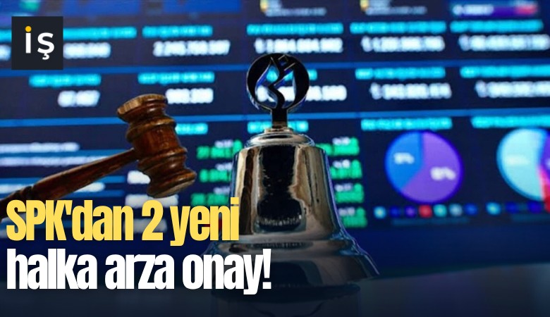 SPK'dan 2 yeni halka arza onay!