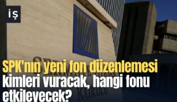 SPK'nın yeni fon düzenlemesi kimleri vuracak, hangi fonu etkileyecek?