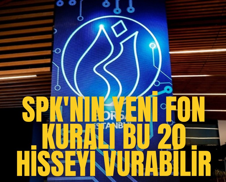 SPK'nın yeni fon kuralı bu 20 hisseyi vurabilir