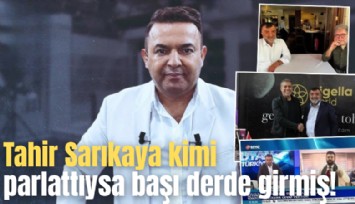 Tahir Sarıkaya kimi parlattıysa başı derde girmiş!