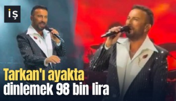 Tarkan'ı ayakta dinlemek 98 bin lira