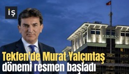 Tekfen'de Murat Yalçıntaş dönemi resmen başladı