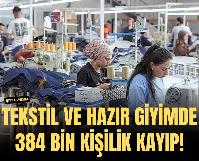 Tekstil ve hazır giyimde 384 bin kişilik kayıp!