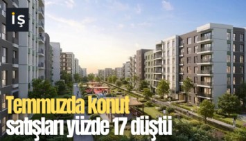 Temmuzda konut satışları yüzde 17 düştü