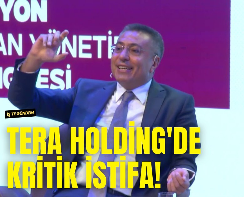 Tera Holding'de kritik istifa!