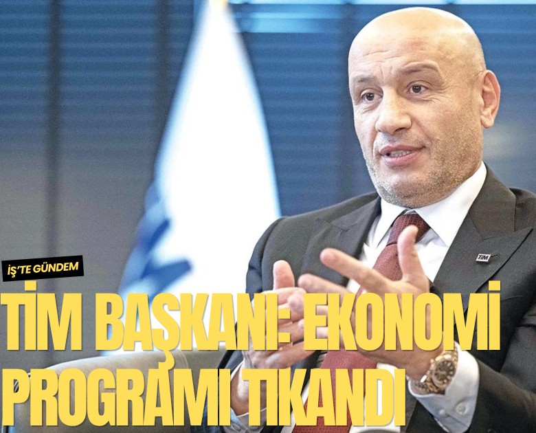 TİM Başkanı Gültepe: Ekonomi programı tıkandı
