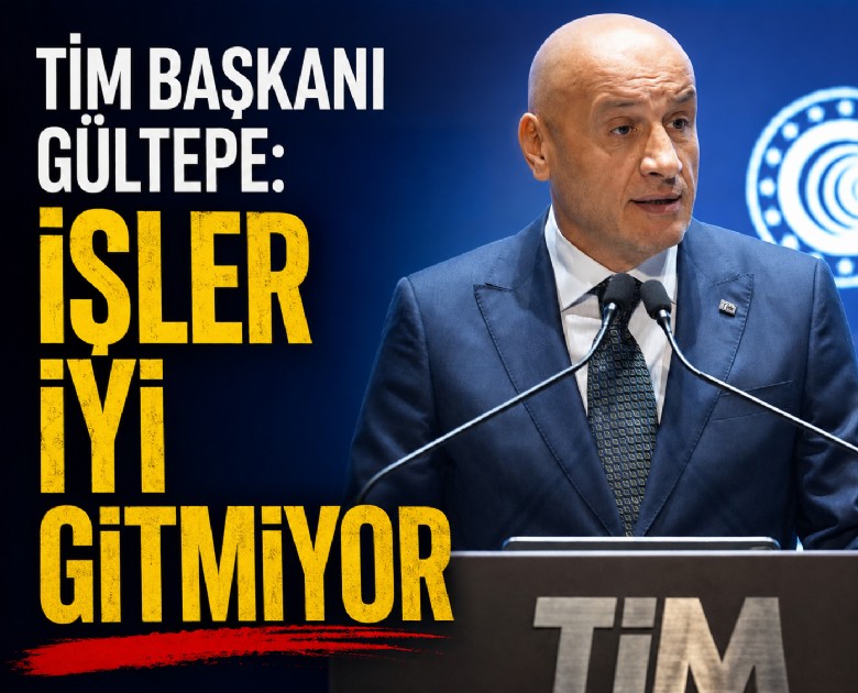 TİM Başkanı Gültepe: İşler iyi gitmiyor