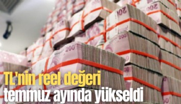 TL'nin reel değeri temmuz ayında yükseldi