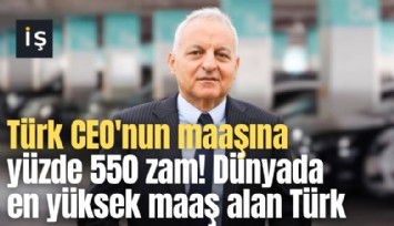 Türk CEO'nun maaşına yüzde 550 zam! Dünyada en yüksek maaş alan Türk