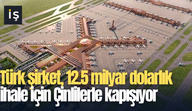 Türk şirket, 12.5 milyar dolarlık ihale için Çinlilerle kapışıyor