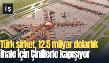 Türk şirket, 12.5 milyar dolarlık ihale için Çinlilerle kapışıyor