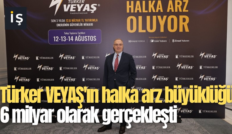 Türker VEYAŞ'ın halka arz büyüklüğü 6 milyar olarak gerçekleşti