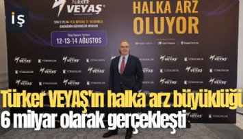 Türker VEYAŞ'ın halka arz büyüklüğü 6 milyar olarak gerçekleşti
