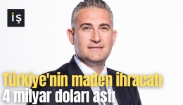 Türkiye'nin maden ihracatı 4 milyar doları aştı