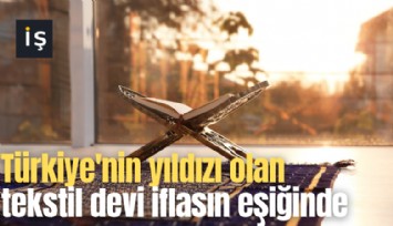 Türkiye'nin yıldızı olan tekstil devi iflasın eşiğinde