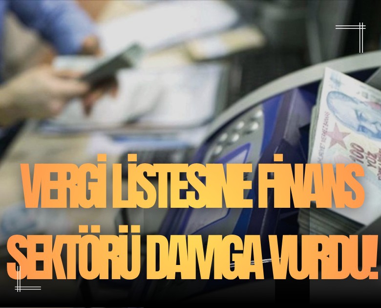 Vergi listesine finans sektörü damga vurdu!