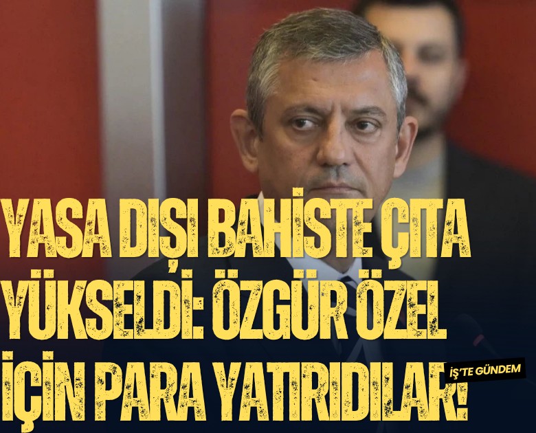 Yasa dışı bahiste çıta yükseldi: Özgür Özel için para yatırıdılar!