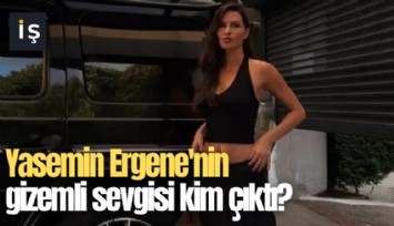 Yasemin Ergene'nin gizemli sevgisi kim çıktı?