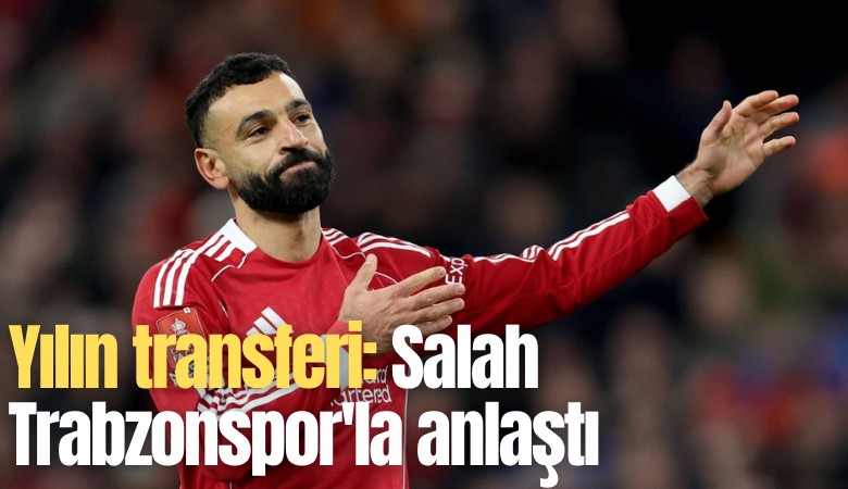Yılın transferi: Salah Trabzonspor'la anlaştı