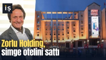 Zorlu Holding, simge otelini sattı