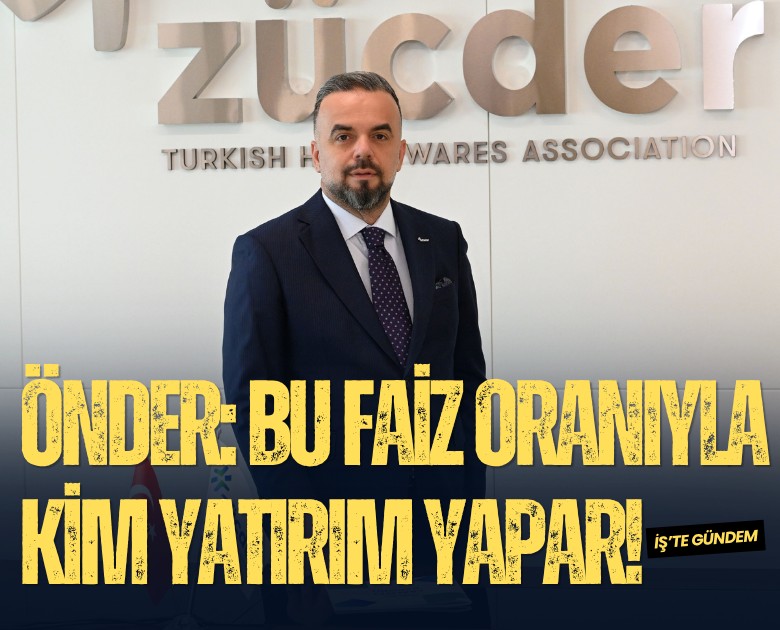 ZÜCDER Başkanı Önder: Bu faiz oranıyla kim yatırım yapar!