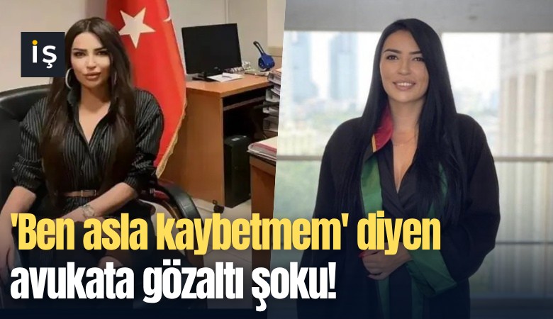 'Ben asla kaybetmem' diyen avukata gözaltı şoku!