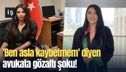 'Ben asla kaybetmem' diyen avukata gözaltı şoku!