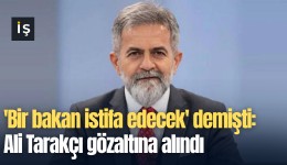 'Bir bakan istifa edecek' demişti: Ali Tarakçı gözaltına alındı