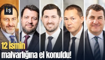 12 ismin malvarlığına el konuldu!
