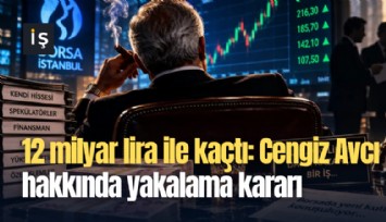 12 milyar lira ile kaçtı: Cengiz Avcı hakkında yakalama kararı