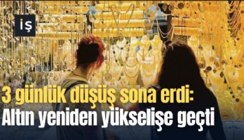 3 günlük düşüş sona erdi: Altın yeniden yükselişe geçti