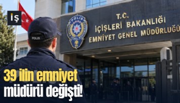 39 ilin emniyet müdürü değişti!