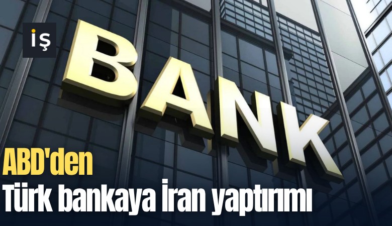 ABD'den Türk bankaya İran yaptırımı