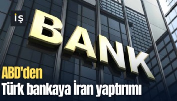 ABD'den Türk bankaya İran yaptırımı