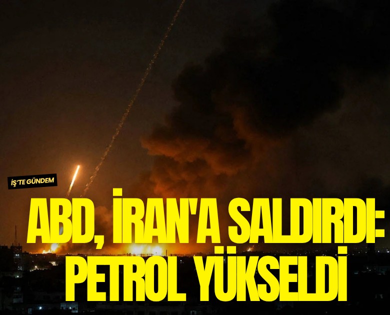 ABD, İran'a yeniden saldırdı: Petrol fiyatları yükseldi