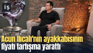 Acun Ilıcalı'nın ayakkabısının fiyatı tartışma yarattı