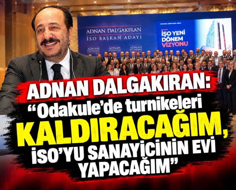 Adnan Dalgakıran: Odakule'de turnikeleri kaldıracağım, İSO'yu sanayicinin evi yapacağım