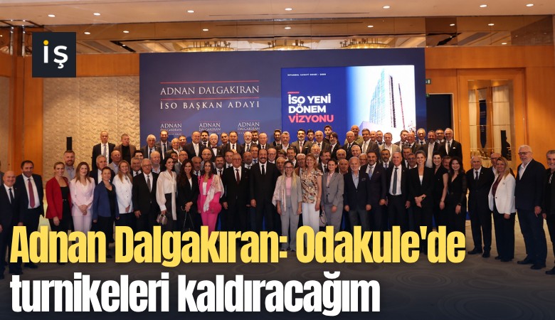 Adnan Dalgakıran: Odakule'de turnikeleri kaldıracağım, İSO'yu sanayicinin evi yapacağım