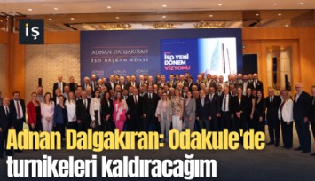 Adnan Dalgakıran: Odakule'de turnikeleri kaldıracağım, İSO'yu sanayicinin evi yapacağım