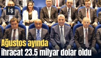 Ağustos ayında ihracat 23.5 milyar dolar oldu