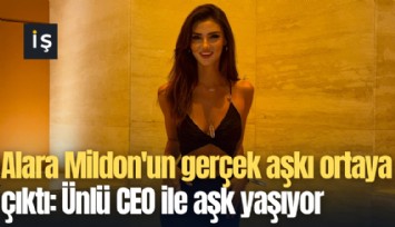 Alara Mildon'un gerçek aşkı ortaya çıktı: Ünlü CEO ile aşk yaşıyor