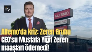 Alfemo'da kriz: Zeren Grubu CEO'su Mustafa Yiğit Zeren maaşları ödemedi!