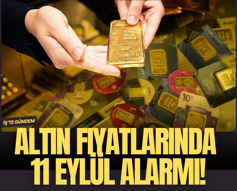 Altın fiyatlarında 11 eylül alarmı!