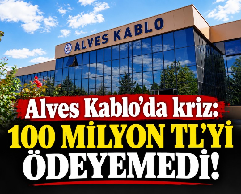 Alves Kablo'da kriz: 100 milyon TL'yi ödeyemedi!