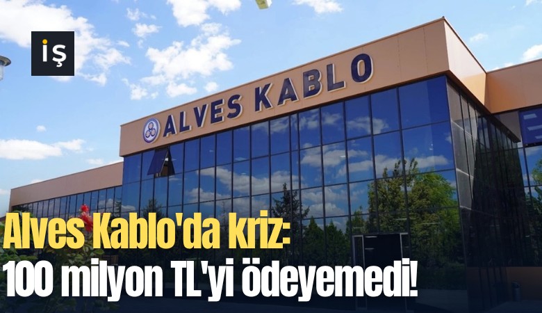 Alves Kablo'da kriz: 100 milyon TL'yi ödeyemedi!