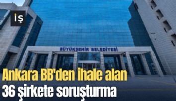 Ankara BB'den ihale alan 36 şirkete soruşturma