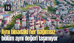 Aynı binadaki her bağımsız bölüm aynı değeri taşımıyor