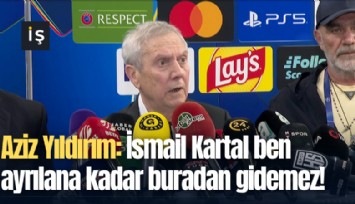 Aziz Yıldırım: İsmail Kartal ben ayrılana kadar buradan gidemez!