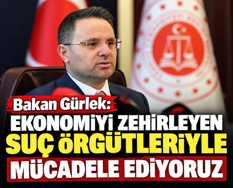 Bakan Gürlek: Ekonomiyi zehirleyen suç örgütleriyle mücadele ediyoruz